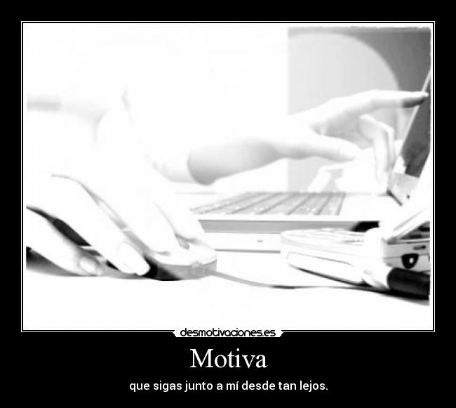 Motiva - que sigas junto a mí desde tan lejos.