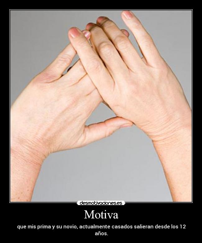 Motiva - que mis prima y su novio, actualmente casados salieran desde los 12 años.