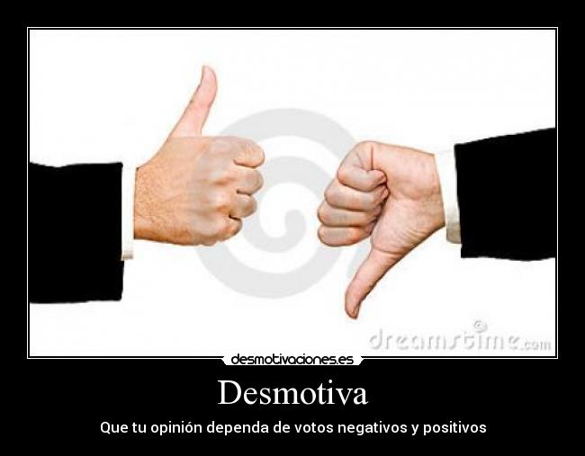 Desmotiva - Que tu opinión dependa de votos negativos y positivos