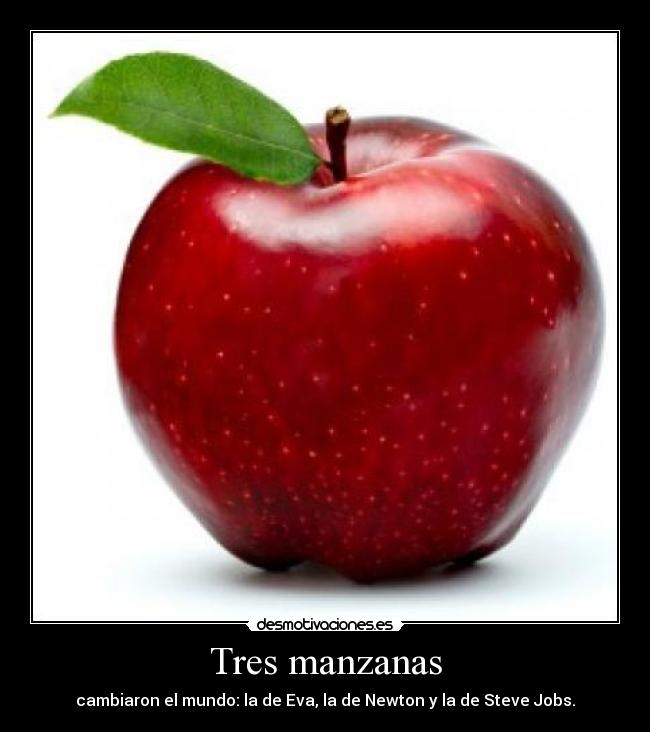 Tres manzanas - cambiaron el mundo: la de Eva, la de Newton y la de Steve Jobs.