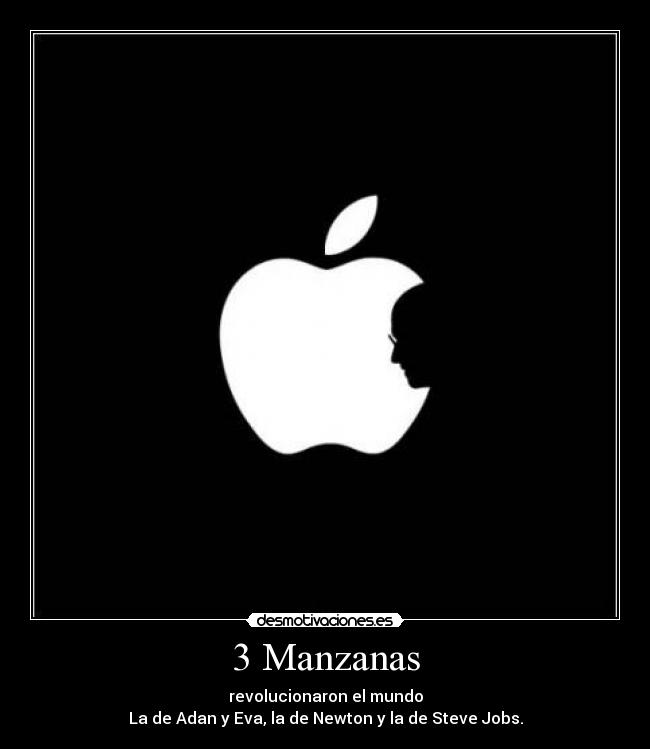 3 Manzanas - revolucionaron el mundo
La de Adan y Eva, la de Newton y la de Steve Jobs.