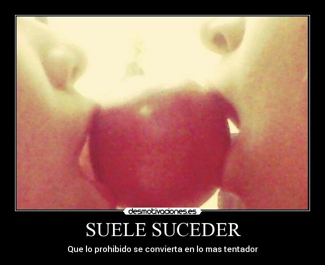 SUELE SUCEDER - Que lo prohibido se convierta en lo mas tentador