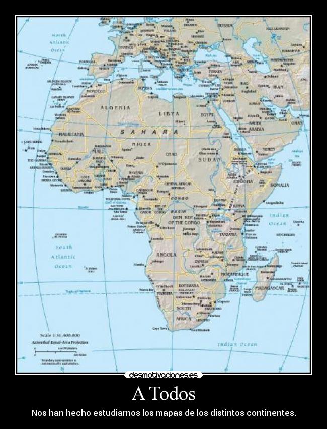 A Todos - Nos han hecho estudiarnos los mapas de los distintos continentes.