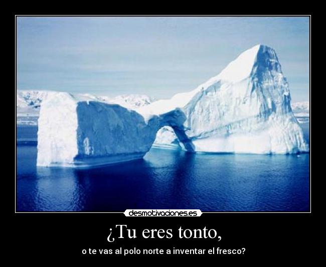 ¿Tu eres tonto, - 