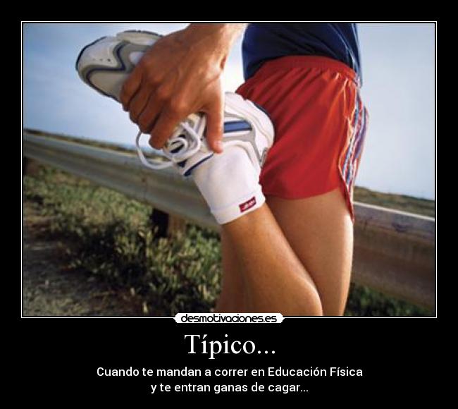 Típico... - Cuando te mandan a correr en Educación Física
y te entran ganas de cagar...