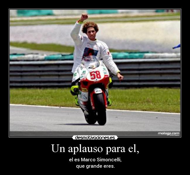 Un aplauso para el, - el es Marco Simoncelli,
que grande eres.