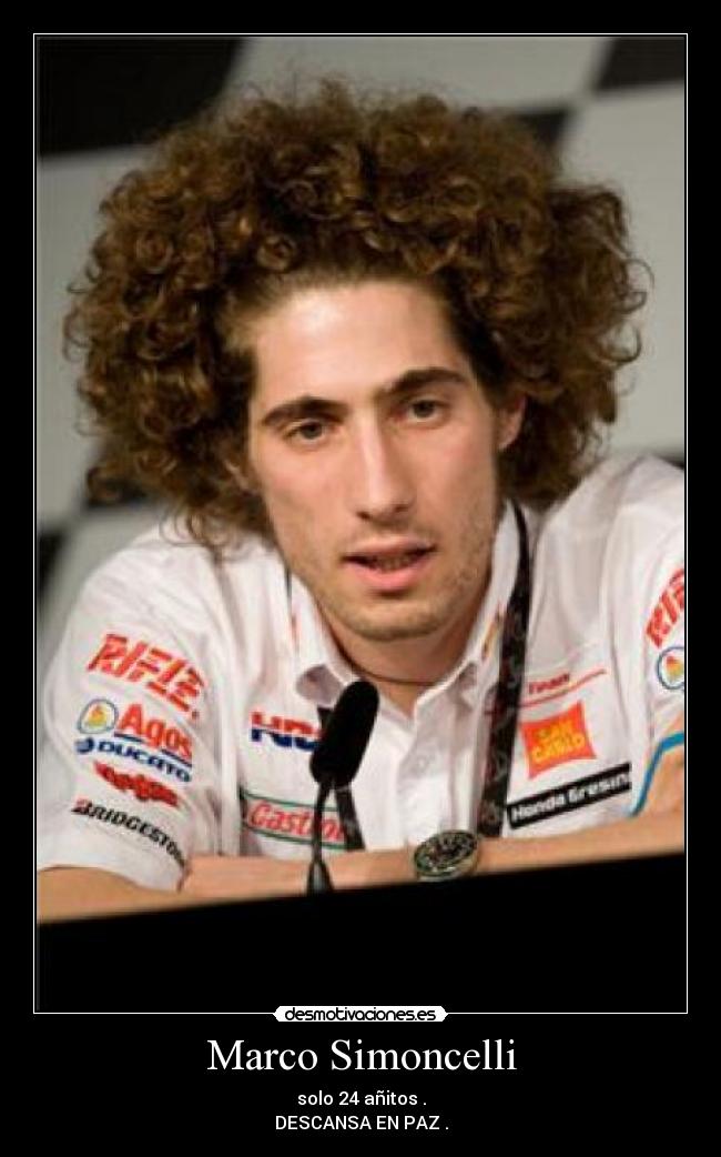 Marco Simoncelli - solo 24 añitos .
DESCANSA EN PAZ .