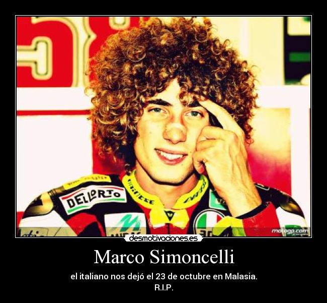 Marco Simoncelli - el italiano nos dejó el 23 de octubre en Malasia.
R.I.P.