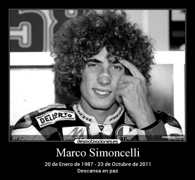 Marco Simoncelli - 20 de Enero de 1987 - 23 de Octubre de 2011
Descansa en paz