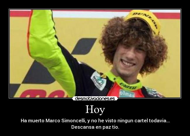 Hoy - Ha muerto Marco Simoncelli, y no he visto ningun cartel todavia...
Descansa en paz tio.