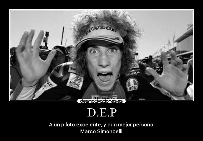 D.E.P - A un piloto excelente, y aún mejor persona.
Marco Simoncelli.