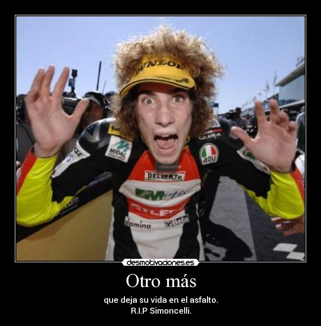 Otro más - que deja su vida en el asfalto.
R.I.P Simoncelli.