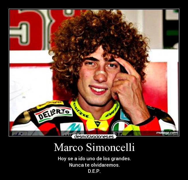 Marco Simoncelli - Hoy se a ido uno de los grandes.
Nunca te olvidaremos.
D.E.P.