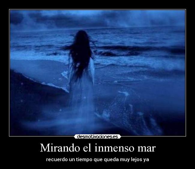 Mirando el inmenso mar - recuerdo un tiempo que queda muy lejos ya