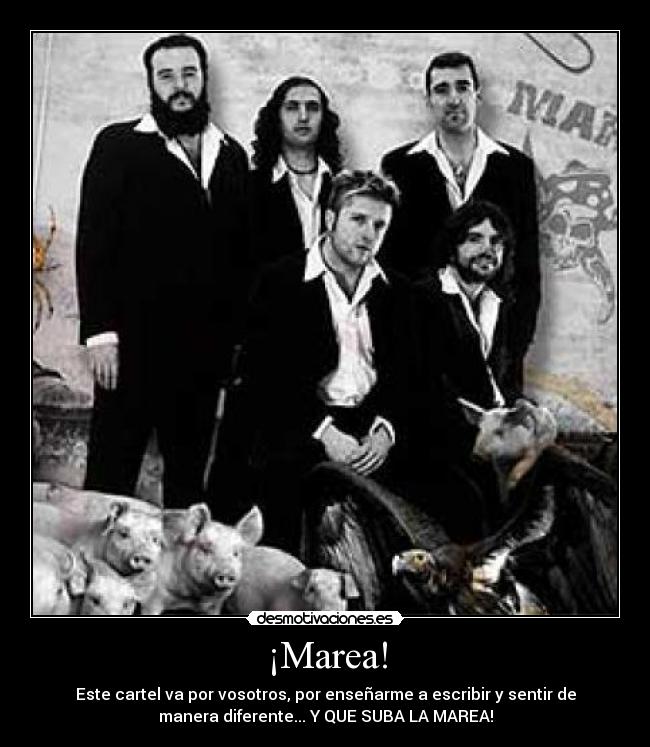 ¡Marea! - Este cartel va por vosotros, por enseñarme a escribir y sentir de
manera diferente... Y QUE SUBA LA MAREA!