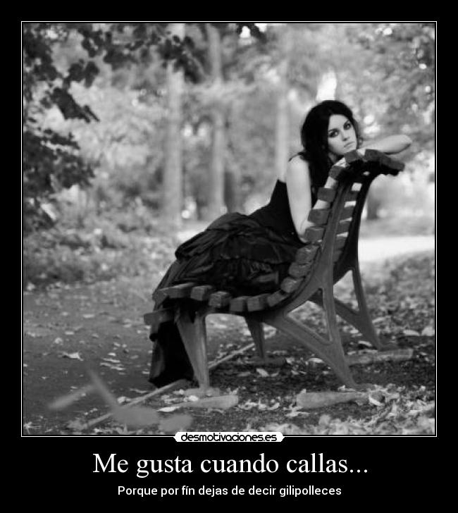 Me gusta cuando callas... - Porque por fín dejas de decir gilipolleces