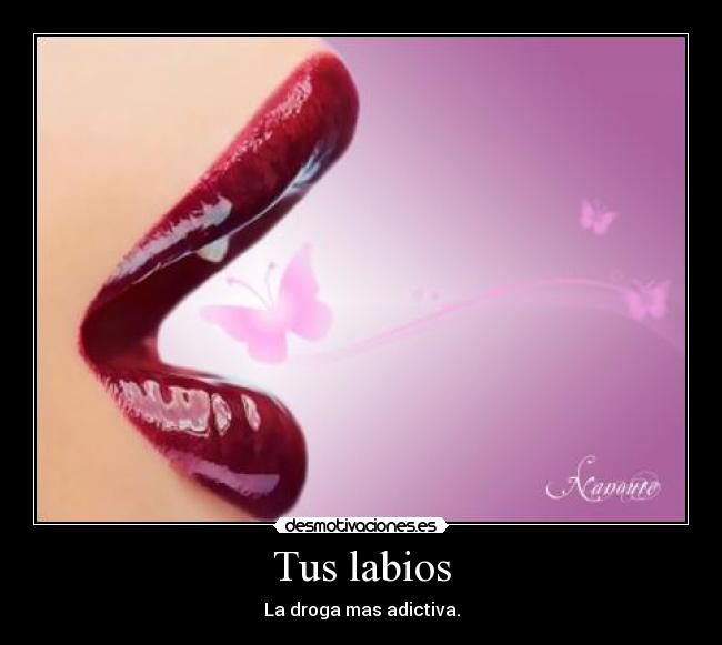 Tus labios - La droga mas adictiva.
