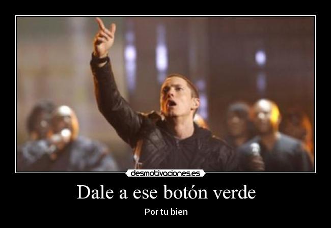 Dale a ese botón verde -