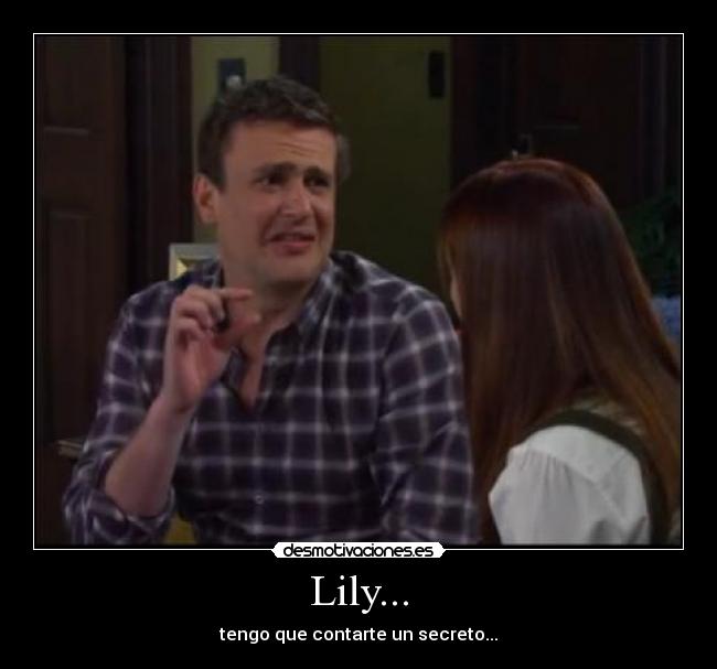 Lily... - tengo que contarte un secreto...