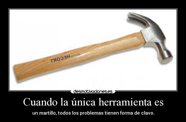 Cuando la única herramienta es - 
