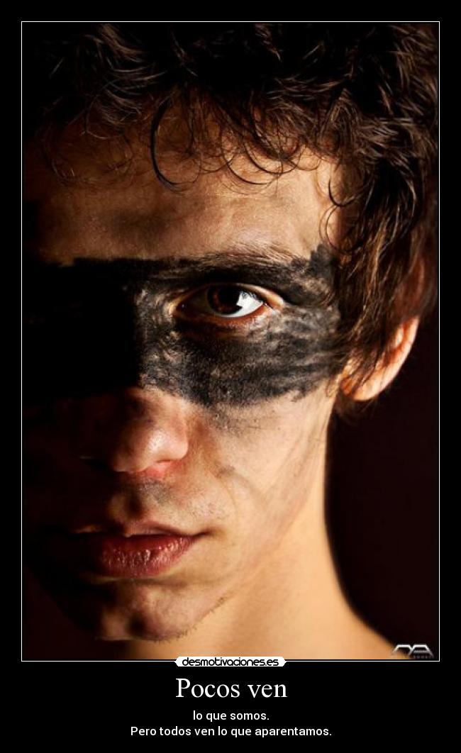 Pocos ven - lo que somos.
Pero todos ven lo que aparentamos.