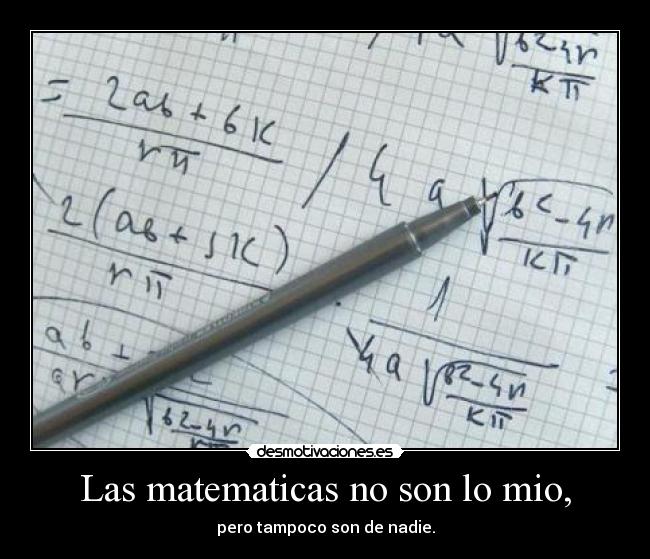 Las matematicas no son lo mio, - pero tampoco son de nadie.