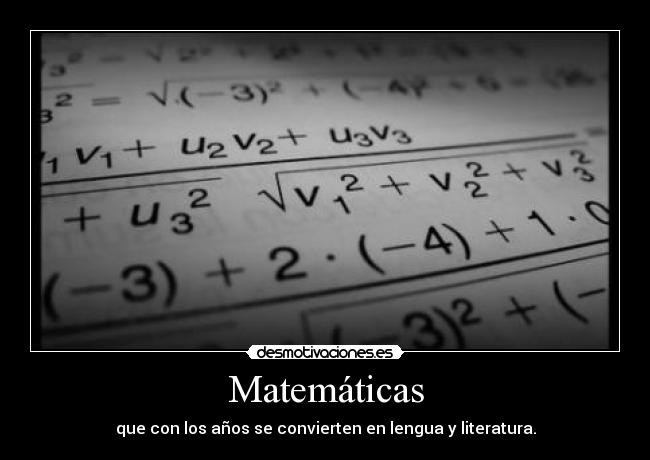 Matemáticas - que con los años se convierten en lengua y literatura.