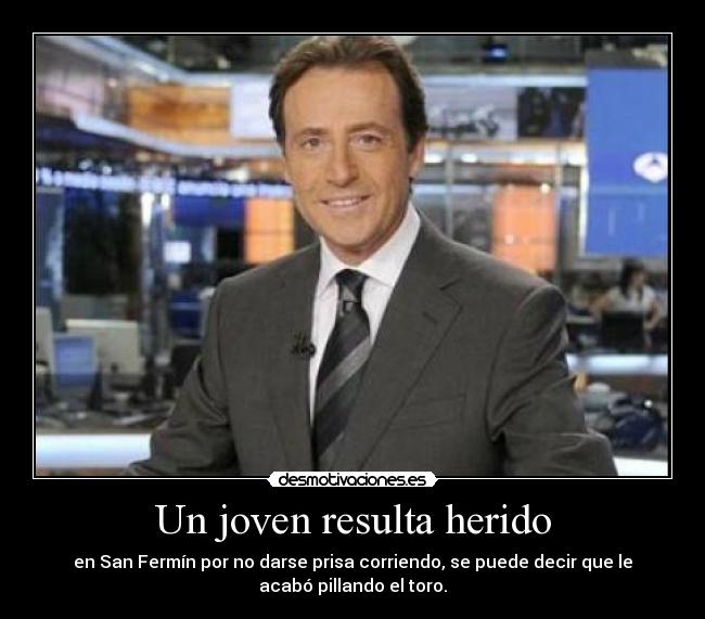 Un joven resulta herido - en San Fermín por no darse prisa corriendo, se puede decir que le
acabó pillando el toro.