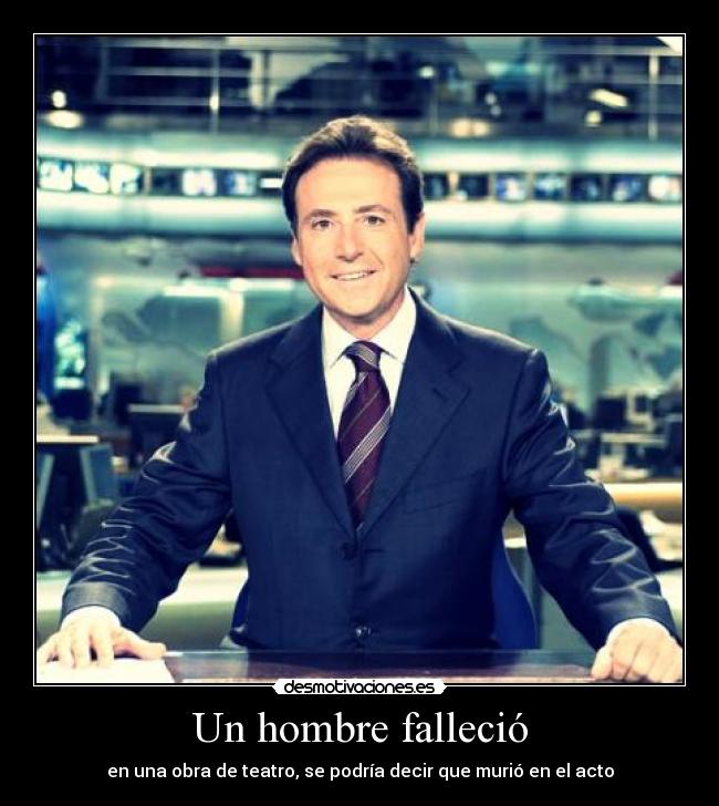 Un hombre falleció - en una obra de teatro, se podría decir que murió en el acto