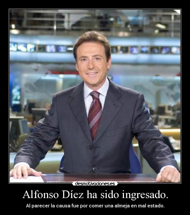 Alfonso Díez ha sido ingresado. - Al parecer la causa fue por comer una almeja en mal estado.