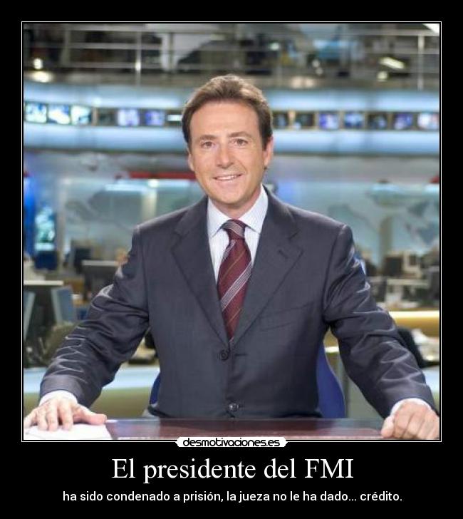 El presidente del FMI - ha sido condenado a prisión, la jueza no le ha dado... crédito.