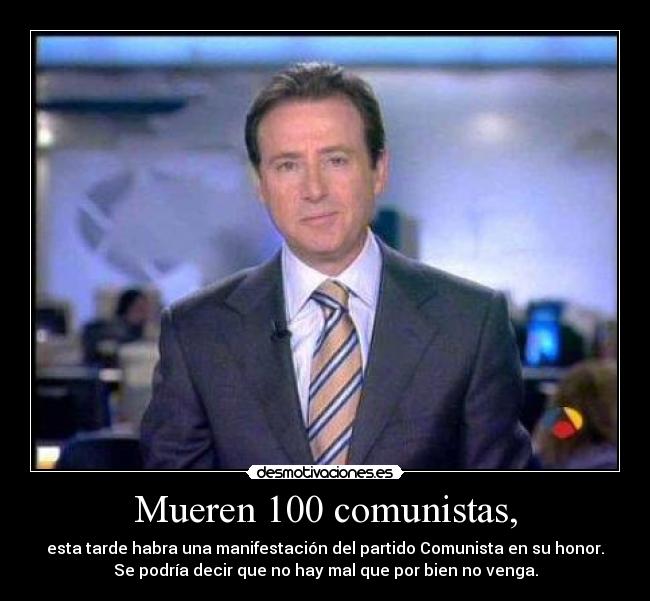 Mueren 100 comunistas, -