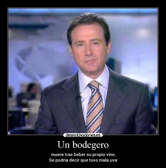 Un bodegero - muere tras beber su propio vino.
Se podría decir que tuvo mala uva
