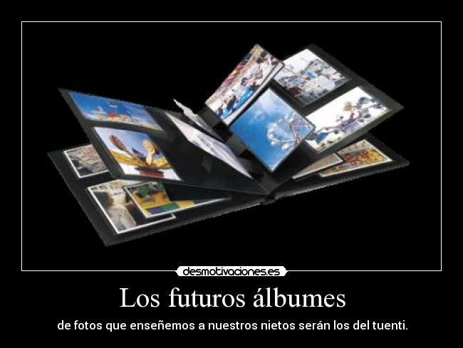 Los futuros álbumes - de fotos que enseñemos a nuestros nietos serán los del tuenti.