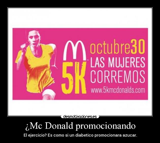 ¿Mc Donald promocionando - El ejercicio? Es como si un diabetico promocionara azucar.