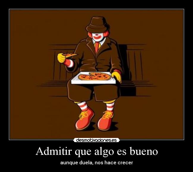 Admitir que algo es bueno - aunque duela, nos hace crecer
