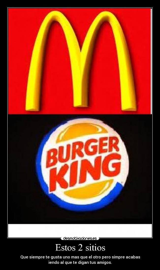 Estos 2 sitios - Que siempre te gusta uno mas que el otro pero simpre acabas
iendo al que te digan tus amigos.