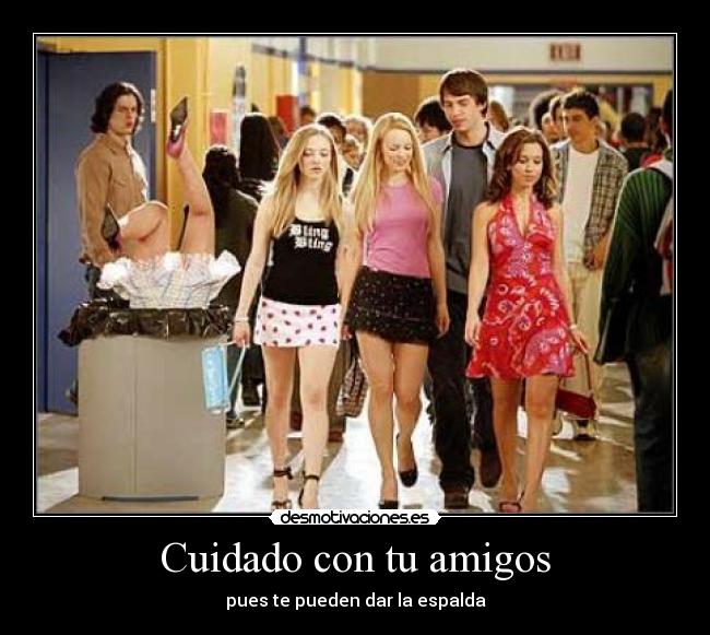 Cuidado con tu amigos - pues te pueden dar la espalda
