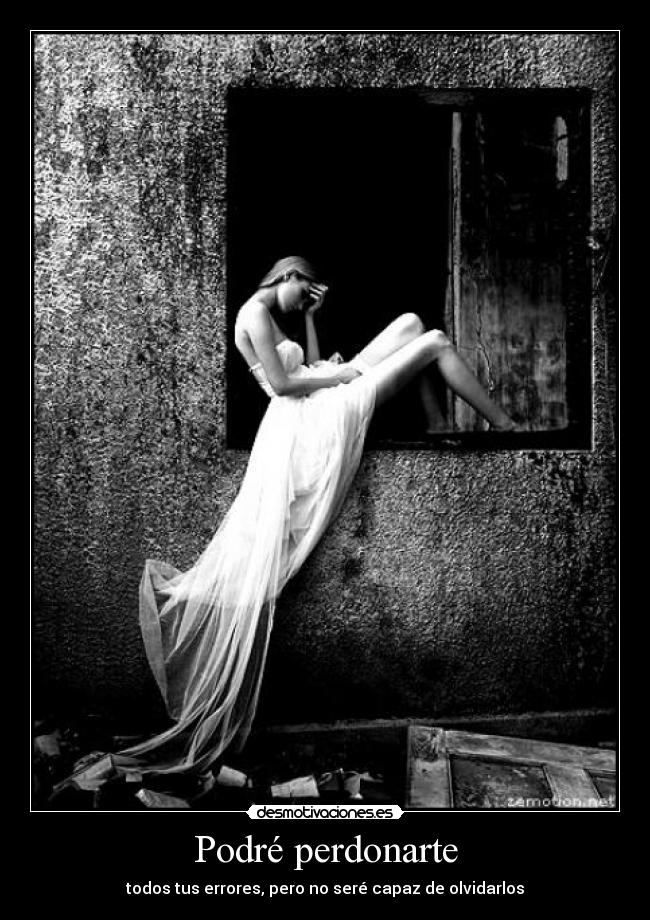 Podré perdonarte - todos tus errores, pero no seré capaz de olvidarlos
