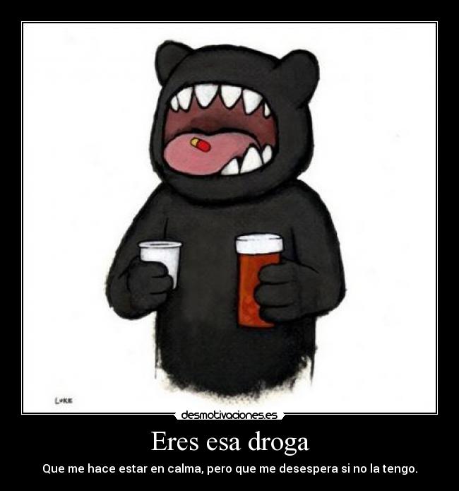 Eres esa droga -