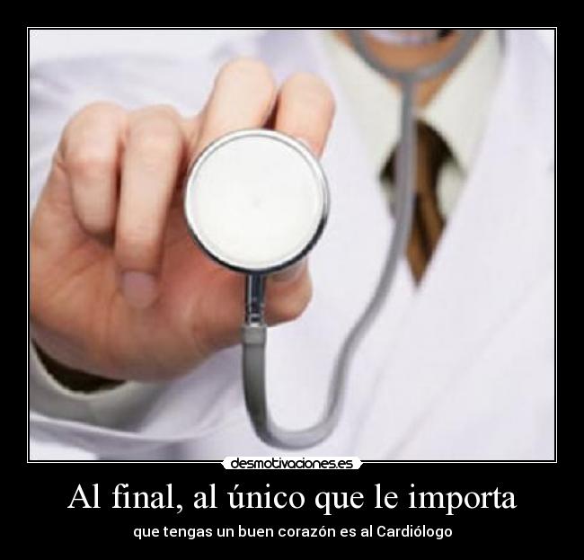 Al final, al único que le importa - que tengas un buen corazón es al Cardiólogo