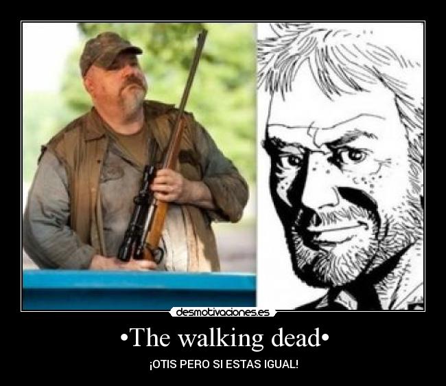 •The walking dead• - ¡OTIS PERO SI ESTAS IGUAL!