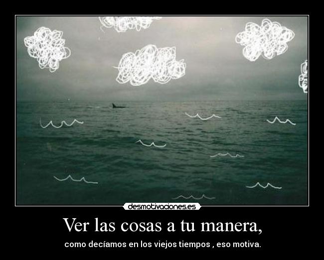 Ver las cosas a tu manera, - 