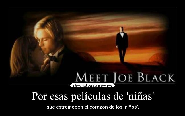 Por esas películas de niñas - que estremecen el corazón de los niños.