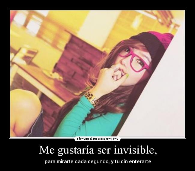 Me gustaría ser invisible, -