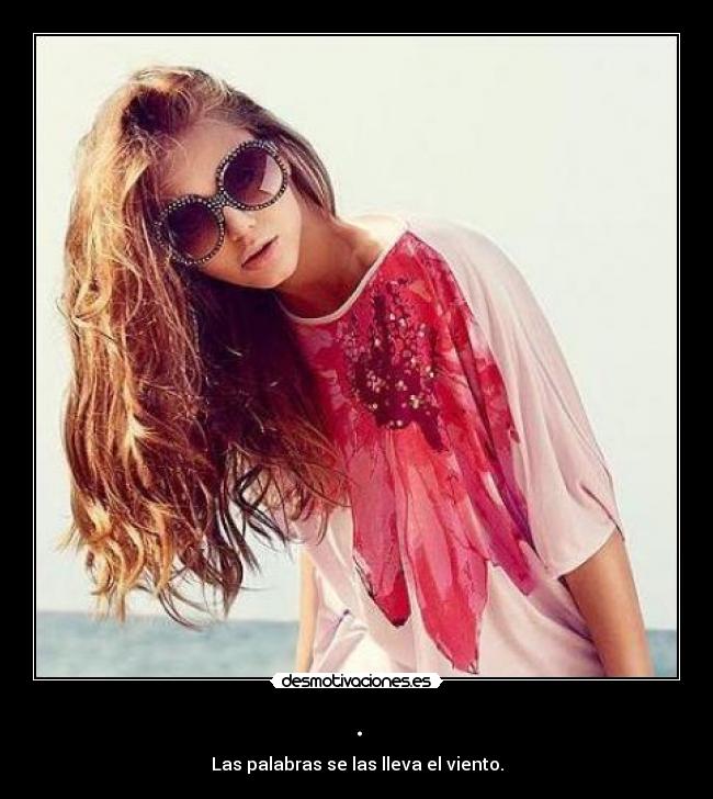 . - Las palabras se las lleva el viento.