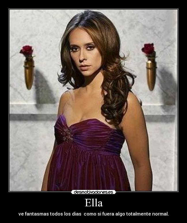 Ella - ve fantasmas todos los dias como si fuera algo totalmente normal.