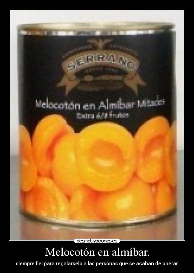Melocotón en almíbar. - siempre fiel para regalárselo a las personas que se acaban de operar.