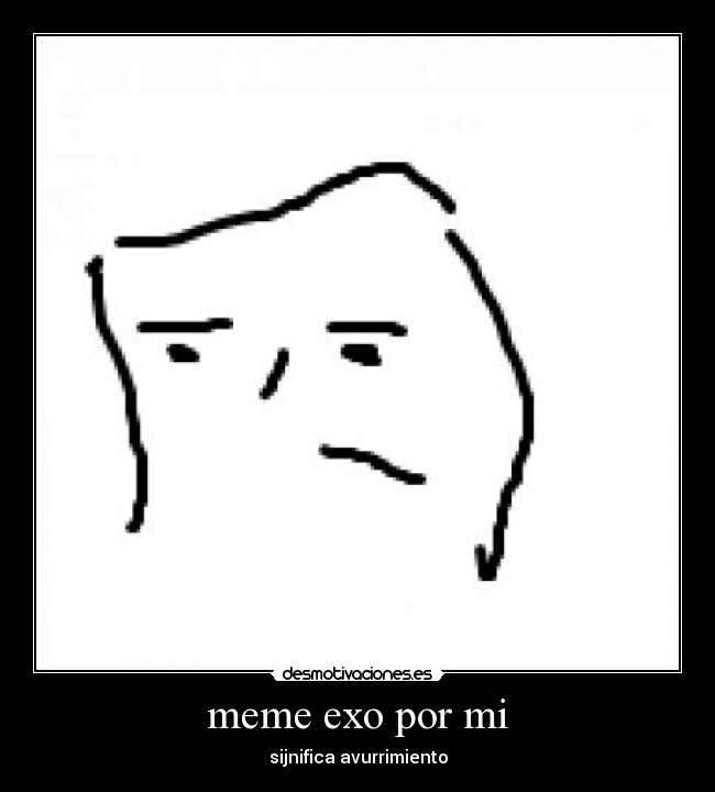 meme exo por mi - sijnifica avurrimiento