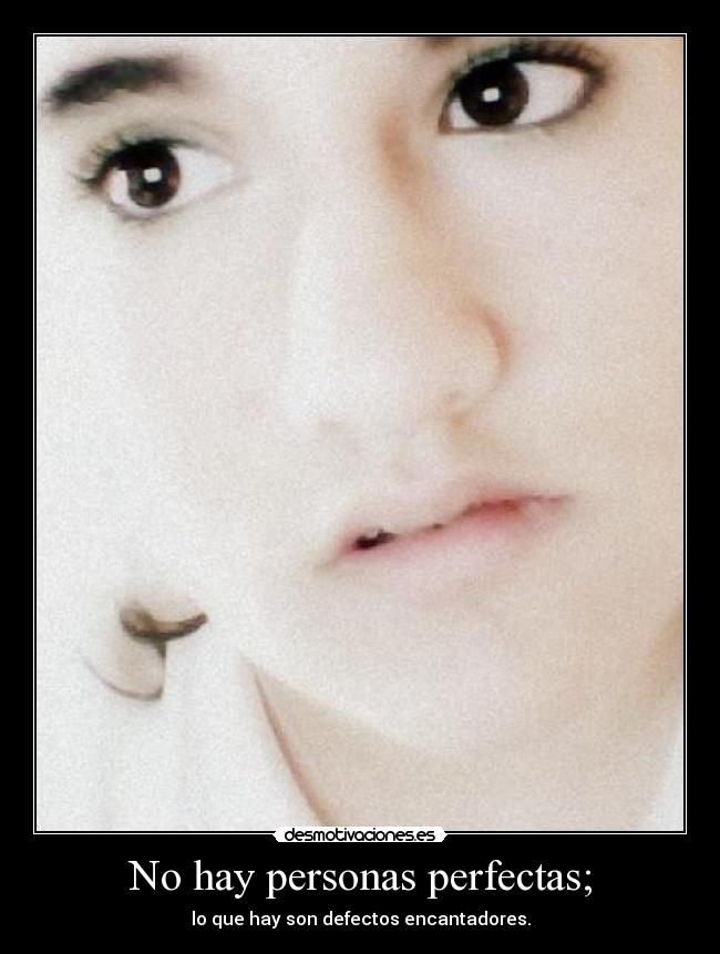 No hay personas perfectas; - lo que hay son defectos encantadores.